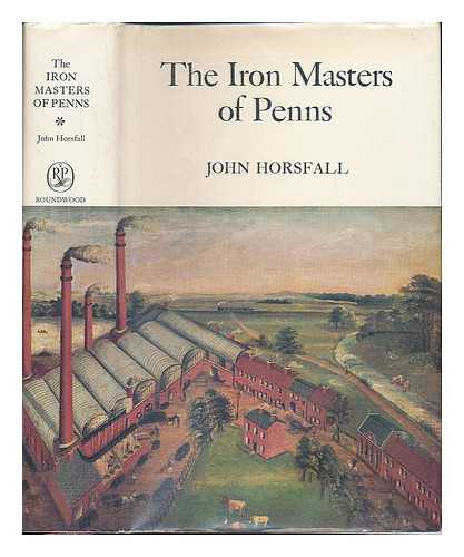 HORSFALL, JOHN - The Iron Masters of Penns, 1720-1970 / [by] John Horsfall