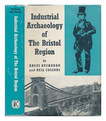 BUCHANAN, ROBERT ANGUS (1930-) - The industrial archaeology of the Bristol region / [by] R.A. Buchanan [and] Neil Cossons