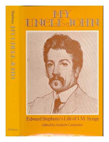 STEPHENS, EDWARD M. - My Uncle John: Edward Stephen's life of J. M. Synge / [edited by Andrew Carpenter]