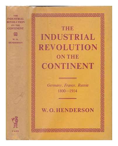 HENDERSON, WILLIAM OTTO (1904-) - The industrial revolution on the continent : Germany, France, Russia, 1800-1914