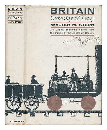 STERN, WALTER M. - Britain yesterday and today : an outline economic history from the middle of the eighteenth century / Walter M. Stern