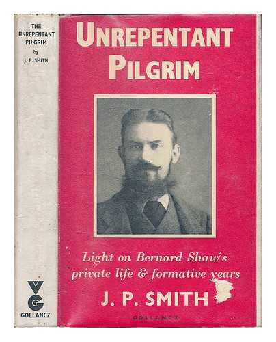 Smith, Joseph Percy (1914-) - The unrepentant pilgrim : a study of the development of Bernard Shaw / [by] J. Percy Smith