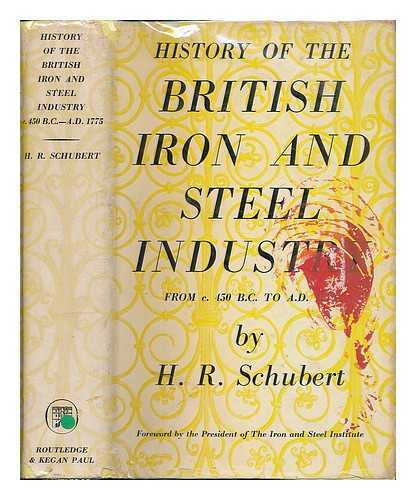 SCHUBERT, JOHN RUDOLPH THEODORE - History of the British iron and steel industry from c. 450 B.C. to A.D. 1775