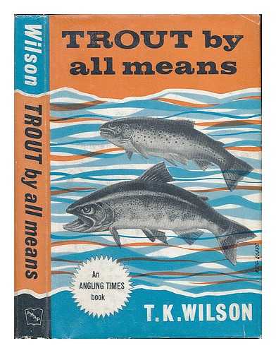 WILSON, TIMOTHY KIDD - Trout by all means. [With plates, including a portrait]