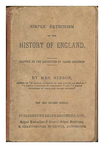GIBBON, F. E. MRS. - A simple catechism of the history of England : adapted to the capacities of young children