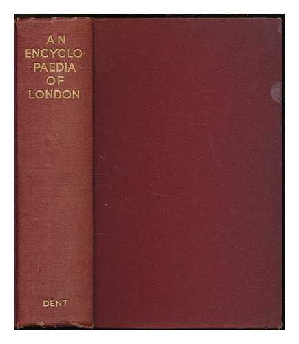 KENT, WILLIAM - An encyclopaedia of London / edited by William Kent; illustrated with 16 pages of photographs