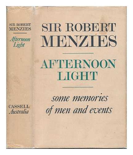 MENZIES, ROBERT - Afternoon light : some memories of men and events / [by] the Right Honourable Sir Robert Gordon Menzies