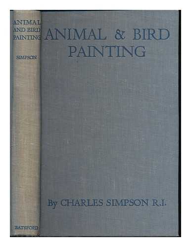 SIMPSON, CHAS. W. (CHARLES WALTER) - Animal & bird painting : the outlook and technique of the artist