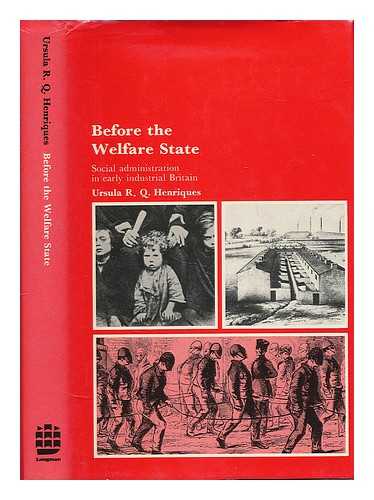 HENRIQUES, URSULA R. Q. - Before the welfare state : social administration in early industrial Britain / Ursula R.Q. Henriques