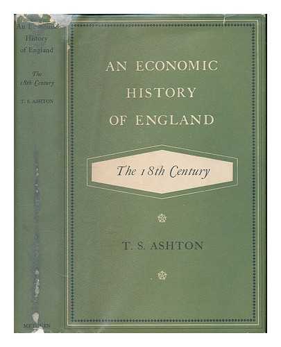 ASHTON, T. S. (THOMAS SOUTHCLIFFE) - An economic history of England: the 18th century