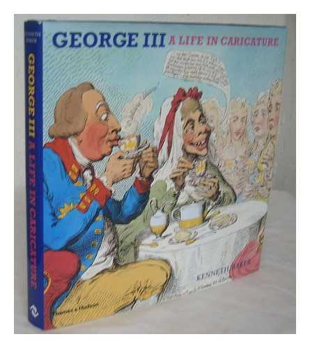 BAKER, KENNETH - George III : a life in caricature / Kenneth Baker