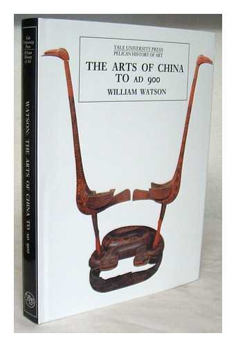 WATSON, WILLIAM - The arts of China to A.D. 900 / William Watson