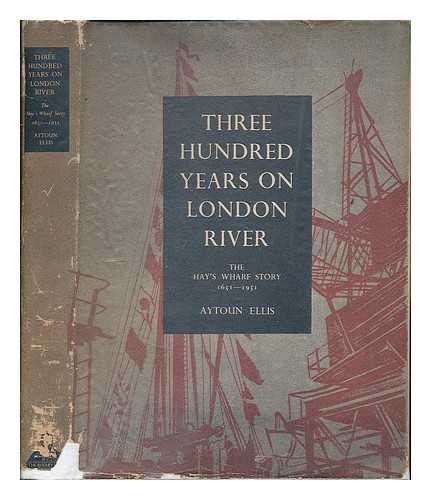 ELLIS, AYTOUN - Three hundred years on London River : the Hay's Wharf story, 1651-1951