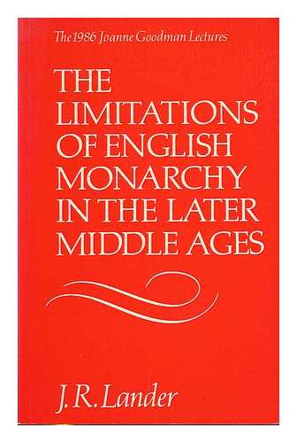 LANDER, J. R. (JACK ROBERT) - The limitations of English monarchy in the later middle ages : the 1986 Joanne Goodman lectures / J.R. Lander