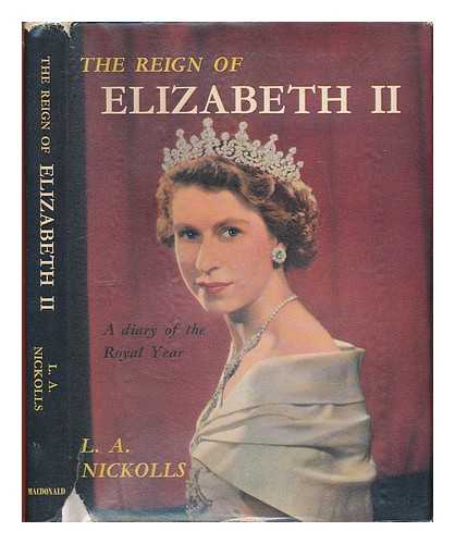 NICKOLLS, L. A. (LOUIS ALBERT) - The reign of Elizabeth II : a diary of the royal year