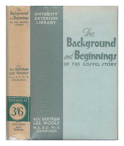 WOOLF, BERTRAM LEE - The background and beginnings of the Gospel story