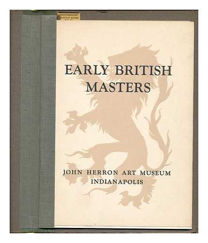 ART ASSOCIATION OF INDIANAPOLIS, INDIANA.; JOHN HERRON ART INSTITUTE - Early British masters, 17th, 18th and early 19th centuries : assembled from Indiana collections for the inauguration of the new exhibition galleries. [exhibition catalogue]