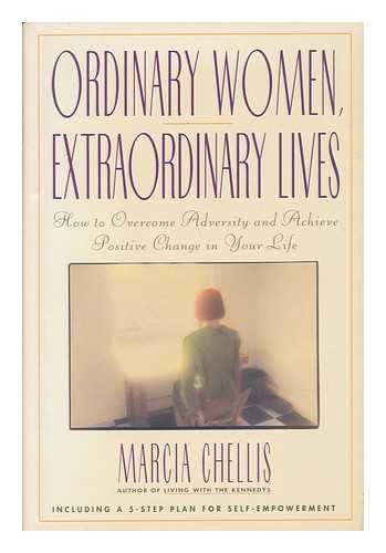 CHELLIS, MARCIA (1940-) - Ordinary Women, Extraordinary Lives : How to Overcome Adversity and Achieve Positive Change in Your Life / Marcia Chellis