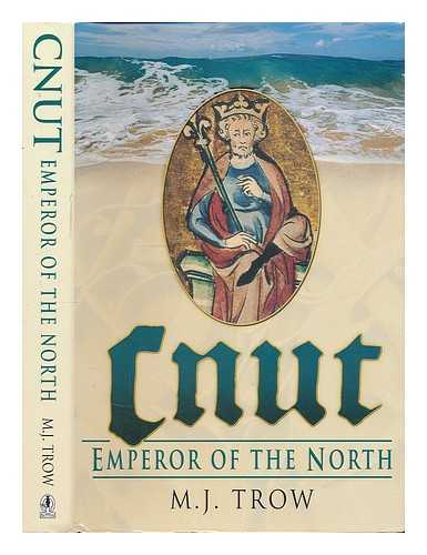 TROW, M. J. - Cnut : emperor of the north / M.J. Trow