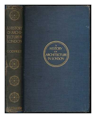 GODFREY, WALTER H. (1881-1961) - A history of architecture in London : arranged to illustrate the course of architecture in England until 1800, with a sketch of the preceding European styles