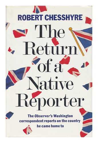 CHESSHYRE, ROBERT - The Return of a Native Reporter : The Observer's Washington Correspondent Reports on the Country He Came Home To