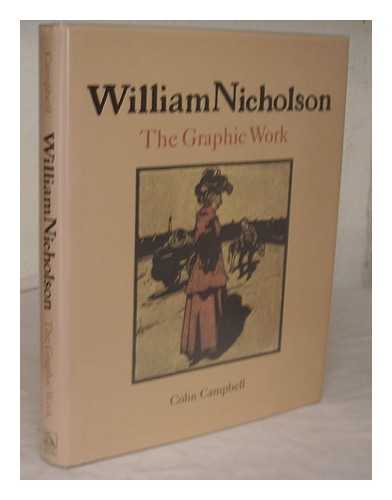 CAMPBELL, COLIN - William Nicholson : the graphic work / Colin Campbell