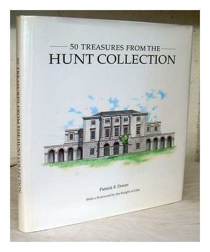 DORAN, PATRICK F. (PATRICK FRANCIS) ; HUNT MUSEUM - 50 treasures from the Hunt Collection / Patrick F. Doran ; with a foreword by the Knight of Glin