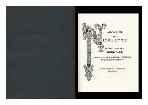 HENRY, M. S. ; THOMSON, EDWARD WILLIAM (1849-1924) - Aucassin and Nicolette : an Old-French song-tale / translated by M.S. Henry ; versified by Edward W. Thomson