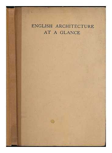 CHATTERTON, FREDERICK - English architecture at a glance : a simple review in pictures of the chief periods of English architecture / with historical notes by Frederick Chatterton