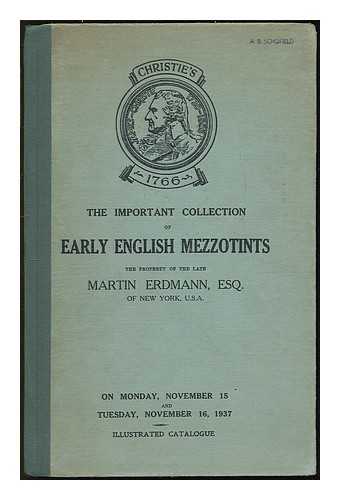 CHRISTIE, MANSON & WOODS - Catalogue of the important collection of early English mezzotints and colour prints, the property of the late Martin Erdmann ... which ... will be sold at auction by Messrs. Christie, Manson & Woods ... on Monday, November 16, 1937