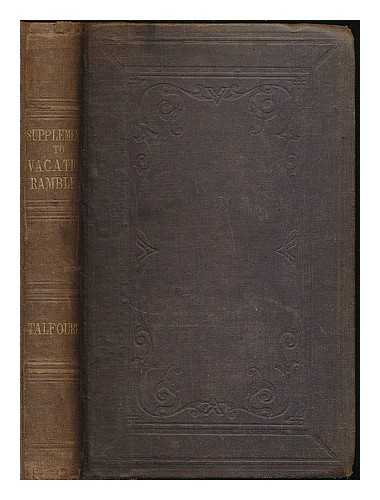 TALFOURD, THOMAS NOON SIR (1795-1854) - Supplement to 'Vacation rambles' : consisting of recollections of a tour through France to Italy and homeward by Switzerland in the vacation of 1846