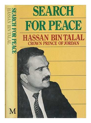 HASSAN BIN TALAL, PRINCE OF JORDAN - Search for peace : the politics of the middle ground in the Arab east / Hassan Bin Talal.