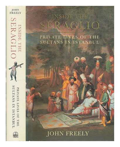 FREELY, JOHN - Inside the Seraglio : private lives of the Sultans in Istanbul / John Freely