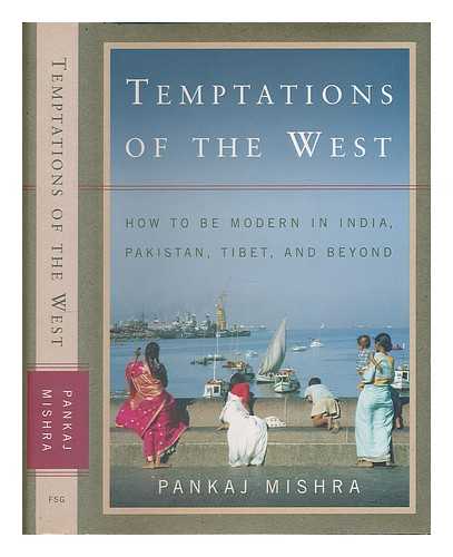 MISHRA, PANKAJ - Temptations of the West : how to be modern in India, Pakistan, Tibet and beyond / Pankaj Mishra