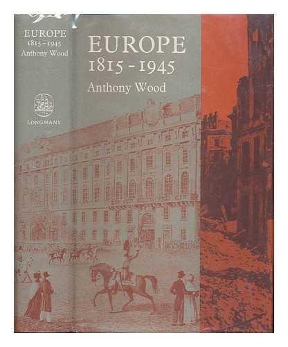 WOOD, ANTHONY - Europe : 1815-1945 / Anthony Wood