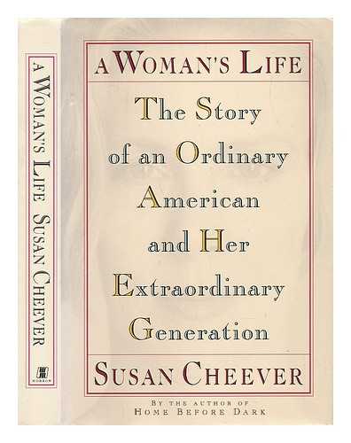 CHEEVER, SUSAN - A Woman's Life. The Story of an Ordinary American and Her Extraordinary Generation