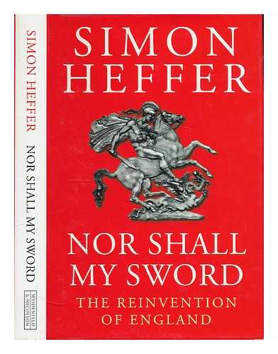 HEFFER, SIMON - Nor shall my sword : the reinvention of England / Simon Heffer