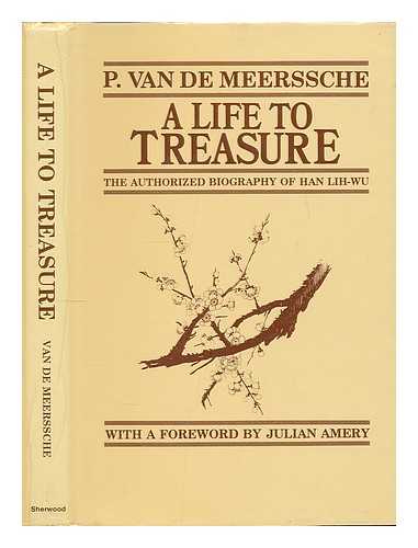 MEERSSCHE, P. VAN DE (PAUL VAN DE) - A life to treasure : the authorized biography of Han Lih-wu / P. Van de Meerssche ; with a foreword by Julian Amery