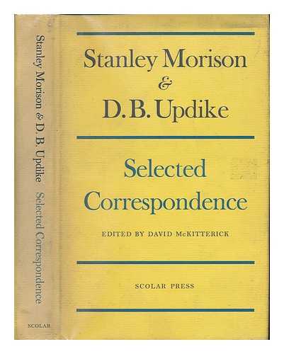 MORISON, STANLEY (1889-1967) - Stanley Morison & D. B. Updike : selected correspondence / edited by David McKitterick