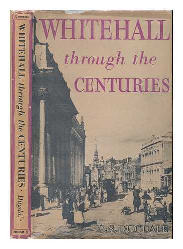 DUGDALE, GEORGE STRATFORD - Whitehall through the centuries / George S. Dugdale