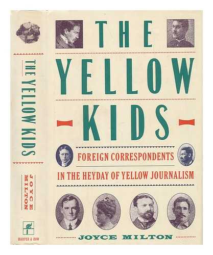 MILTON, JOYCE - The Yellow Kids. Foreign Correspondents in the Heyday of Yellow Journalism