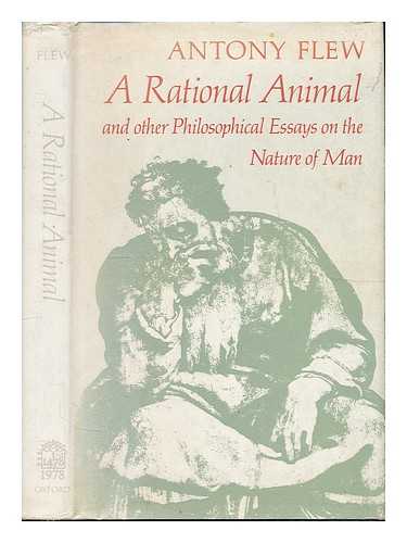 FLEW, ANTONY - A rational animal : and other philosophical essays on the nature of man