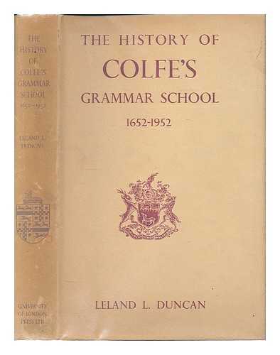 DUNCAN, LELAND L. (LELAND LEWIS) 1862-1923 - The history of Colfe's grammar school, 1652-1952 / Leland L. Duncan