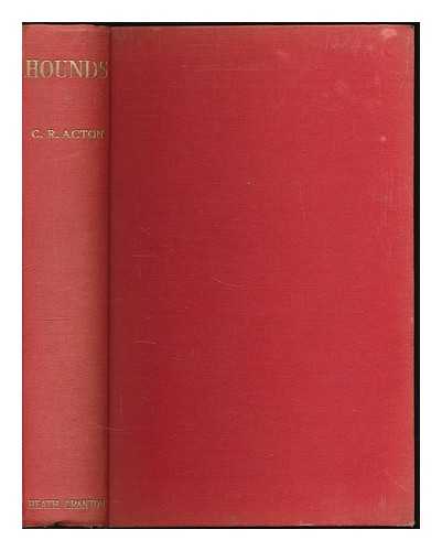 Acton, C. R. (Cecil Russell) - Hounds : an account of the kennels of Great Britain with some record of make, shape and pedigree