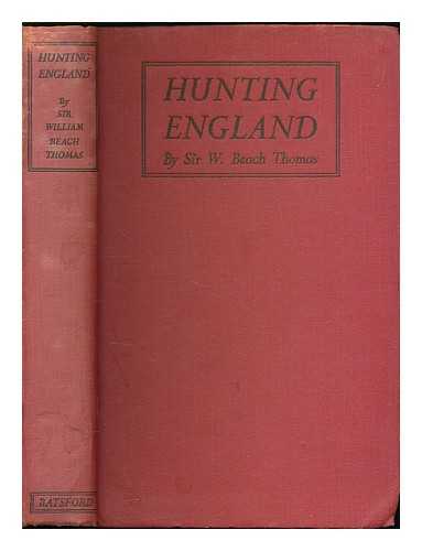 THOMAS, WILLIAM BEACH SIR 1868-1957 - Hunting England : a survey of the sport, and of its chief grounds