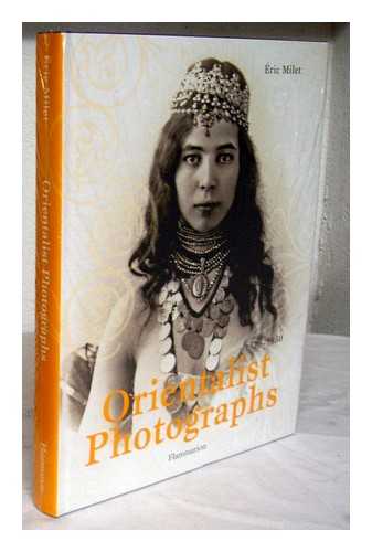 MILET, ERIC - Orientalist photographs : 1870-1950 / ric Milet