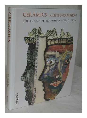 SIEMSSEN, PETER - Ceramics ? a lifelong passion : Peter Siemssen Foundation collection / Peter Siemssen ... [et al.]