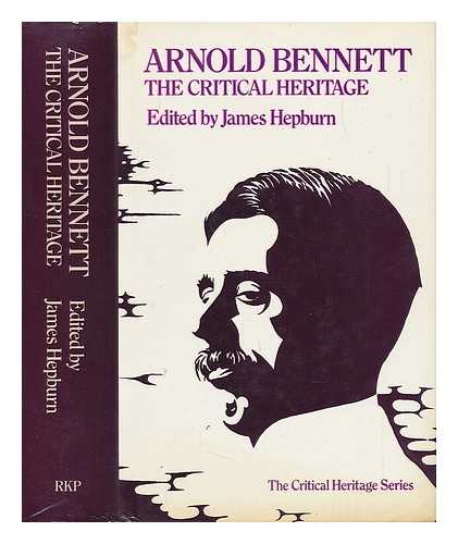 HEPBURN, JAMES - Arnold Bennett - the Critical Heritage