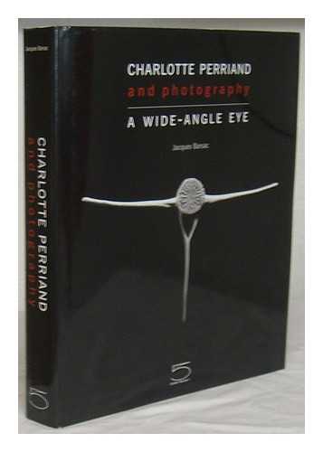 BARSAC, JACQUES. PERRIAND, CHARLOTTE (1903-1999) - Charlotte Perriand : photography : a wide-angle eye / Jacques Barsac ; introduction by Francois Cheval ; foreword by Alfred Paquement