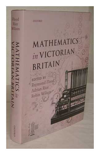 FLOOD, RAYMOND. RICE, ADRIAN CLIFFORD (1970-) - Mathematics in Victorian Britain / edited by Raymond Flood, Adrian Rice and Robin Wilson